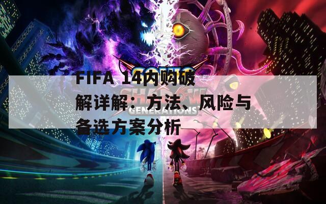 FIFA 14内购破解详解：方法、风险与备选方案分析