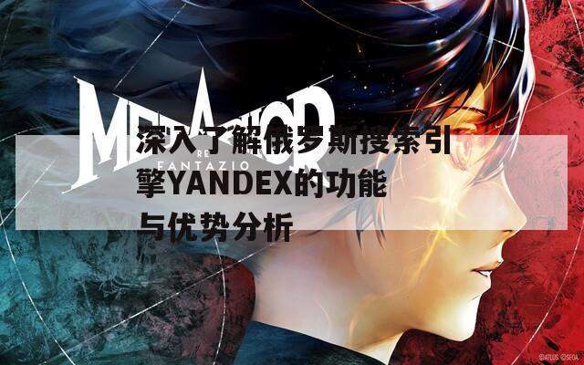 深入了解俄罗斯搜索引擎YANDEX的功能与优势分析