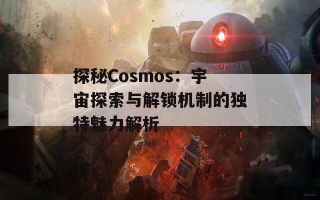 探秘Cosmos：宇宙探索与解锁机制的独特魅力解析