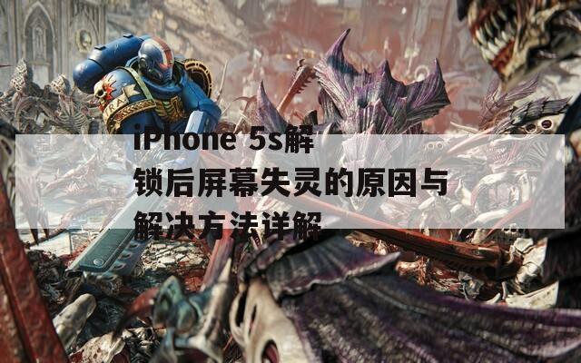 iPhone 5s解锁后屏幕失灵的原因与解决方法详解