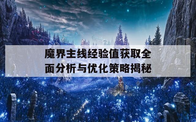 魔界主线经验值获取全面分析与优化策略揭秘