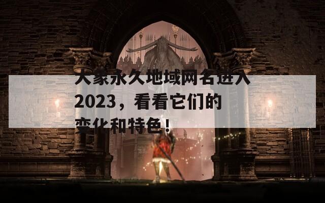 大象永久地域网名进入2023，看看它们的变化和特色！