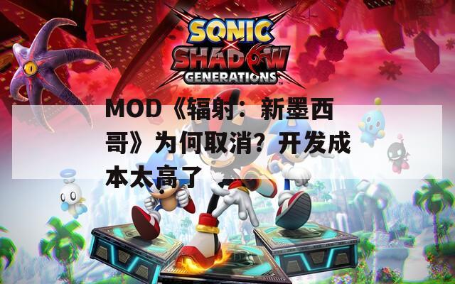 MOD《辐射：新墨西哥》为何取消？开发成本太高了