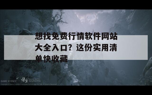 想找免费行情软件网站大全入口？这份实用清单快收藏