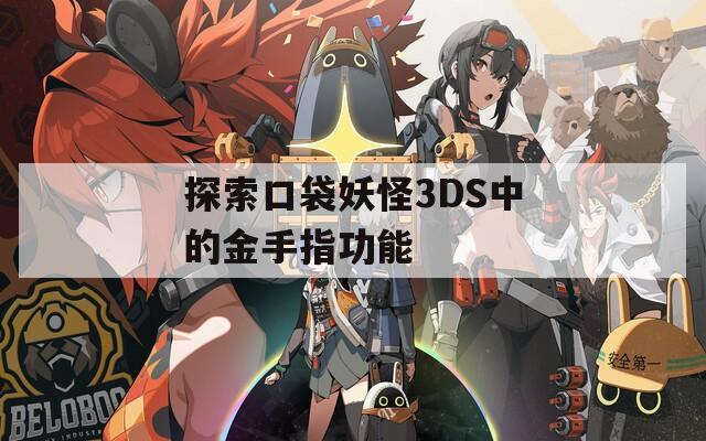 探索口袋妖怪3DS中的金手指功能