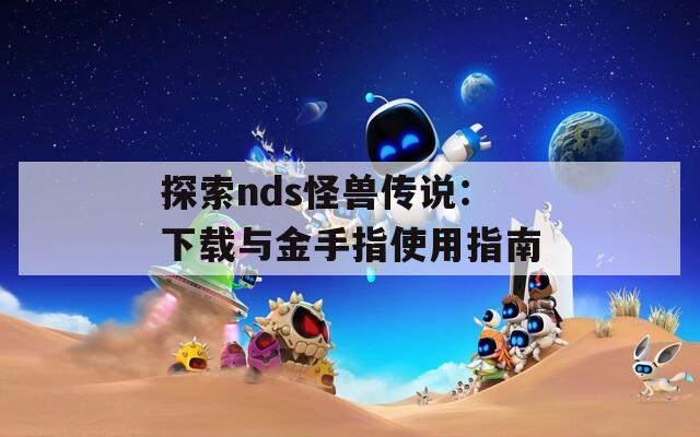 探索nds怪兽传说：下载与金手指使用指南