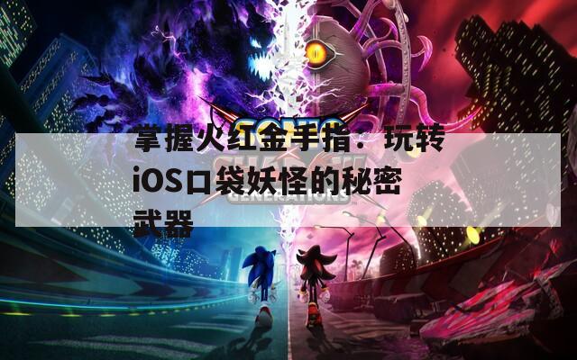 掌握火红金手指：玩转iOS口袋妖怪的秘密武器