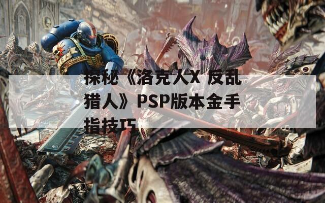 探秘《洛克人X 反乱猎人》PSP版本金手指技巧