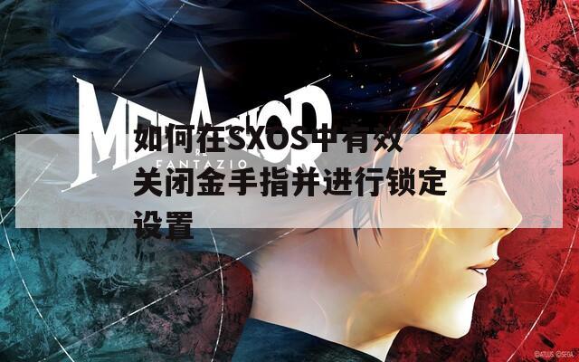 如何在SXOS中有效关闭金手指并进行锁定设置