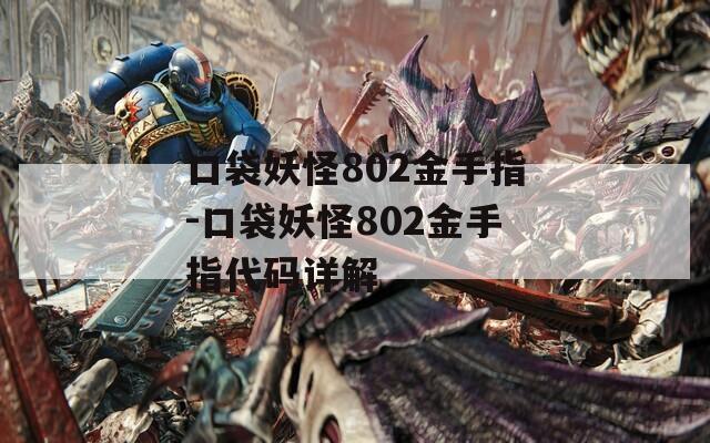 口袋妖怪802金手指-口袋妖怪802金手指代码详解