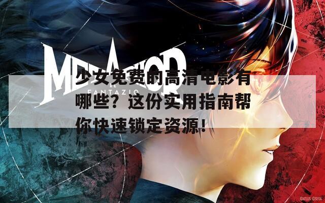 少女免费的高清电影有哪些？这份实用指南帮你快速锁定资源！