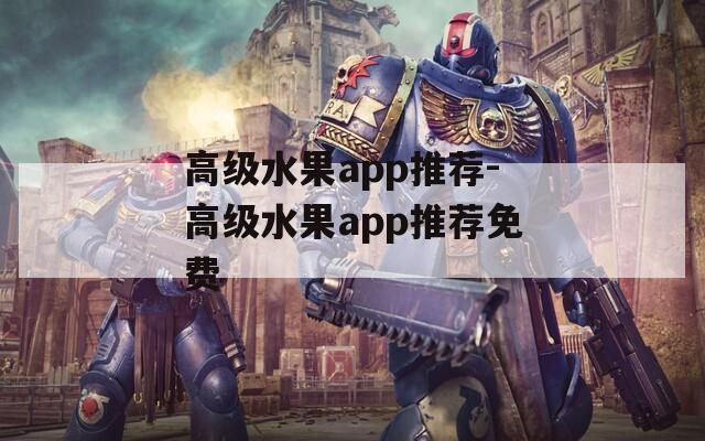 高级水果app推荐-高级水果app推荐免费