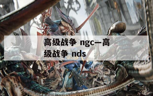 高级战争 ngc—高级战争 nds