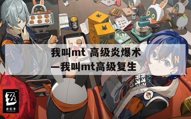 我叫mt 高级炎爆术—我叫mt高级复生