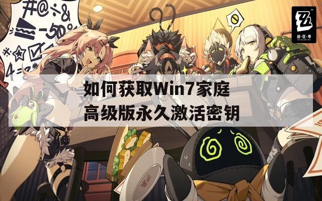 如何获取Win7家庭高级版永久激活密钥