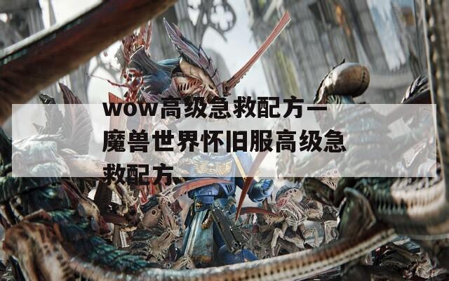 wow高级急救配方—魔兽世界怀旧服高级急救配方